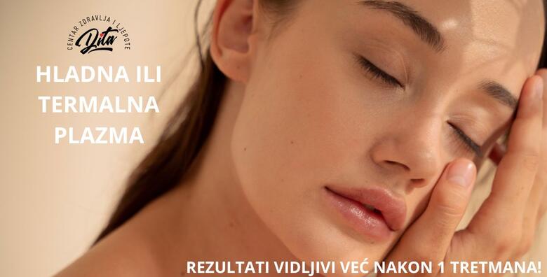 Tretman broj 1 u prirodnom pomlađivanju! HLADNA ILI TERMALNA PLAZMA za obnovljenu, elastičnu i zdravu kožu u centru zdravlja i ljepote Dita