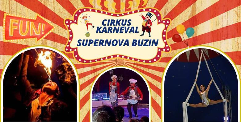 CIRKUS KARNEVAL SUPERNOVA BUZIN - 90 minuta zabave i smijeha za cijelu obitelj uz gutače vatre, bacače noževa, žonglere, ples na svili i mnoge druge akrobacije