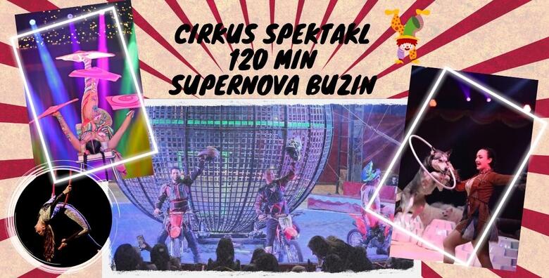 CIRKUS KARNEVAL SUPERNOVA BUZIN - 120 minuta zabave za cijelu obitelj uz globus smrti s motorima, show sa psima, gutače vatre, bacače noževa, ples na svili i drugo
