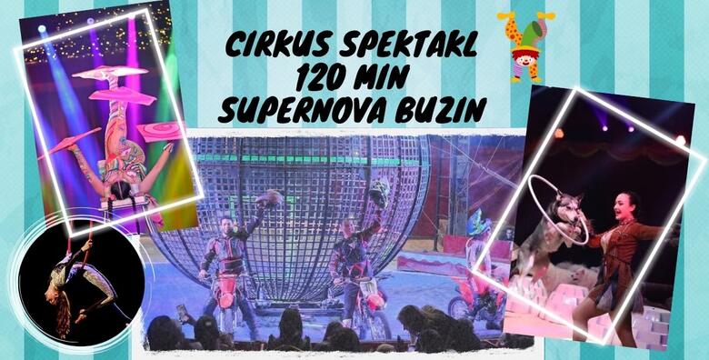 CIRKUS KARNEVAL SUPERNOVA BUZIN - 120 minuta zabave za cijelu obitelj uz globus smrti s motorima, show sa psima, gutače vatre, bacače noževa, ples na svili i drugo